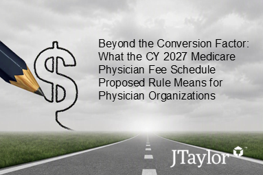 Beyond the Conversion Factor: What the CY 2027 Medicare Physician Fee Schedule Proposed Rule Means for Physician Organizations