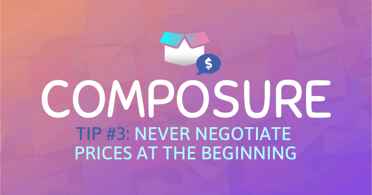 Never negotiate prices at the beginning of the sourcing process.