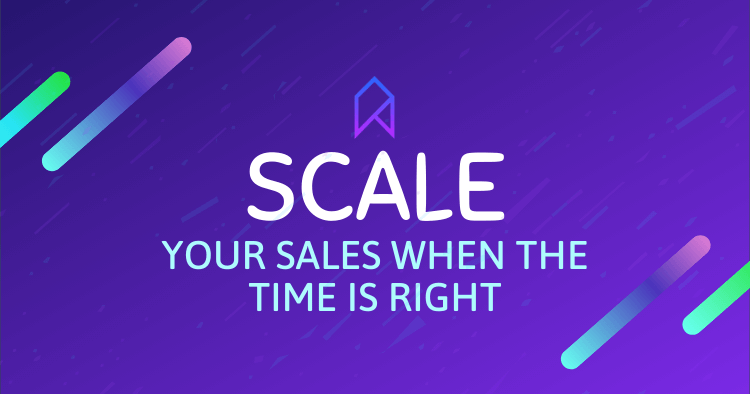 Scale Your Sales When The Time Is Right