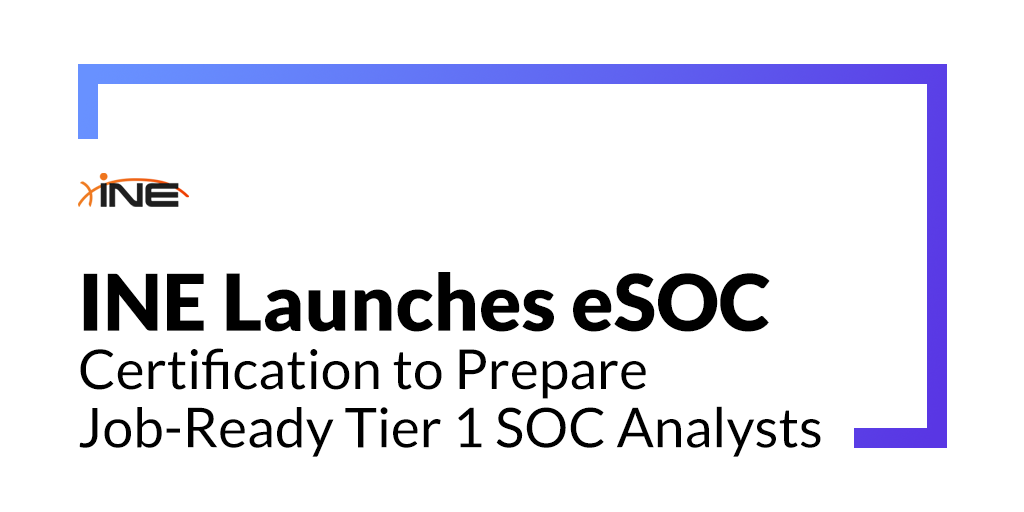 INE Launches eSOC Certification to Prepare Job-Ready Tier 1 SOC Analysts