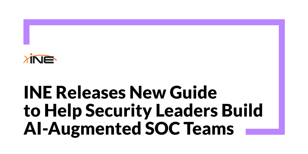 INE Releases New Guide to Help Security Leaders Build AI-Augmented SOC Teams