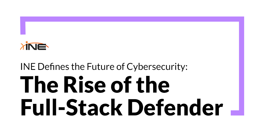 INE Defines the Future of Cybersecurity: The Rise of the Full-Stack Defender