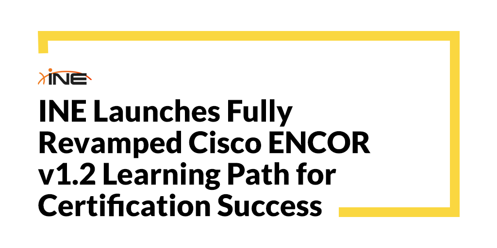 INE Launches Fully Revamped Cisco CCNP Enterprise ENCOR v1.2 Learning Path for Certification Success
