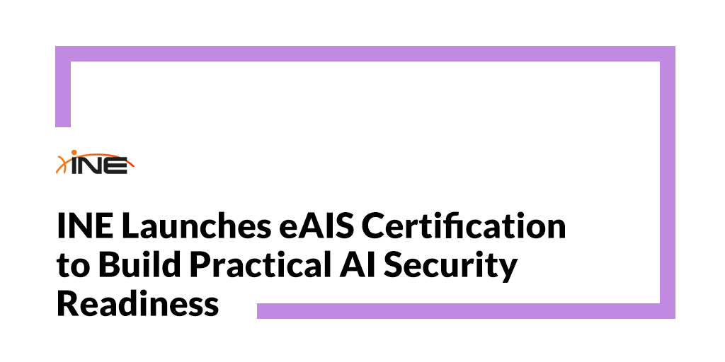 INE Launches eAIS Certification to Build Practical AI Security Readiness Image