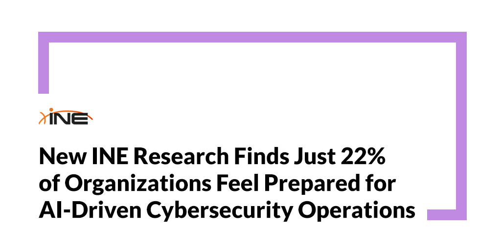 New INE Research Finds Just 22% of Organizations Feel Prepared for AI-Driven Cybersecurity Operations Image